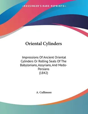 Cilindros Orientales: Impresiones de antiguos cilindros orientales o sellos rodantes de los babilonios, asirios y medo-persas (1842) - Oriental Cylinders: Impressions Of Ancient Oriental Cylinders Or Rolling Seals Of The Babylonians, Assyrians, And Medo-Persians (1842)