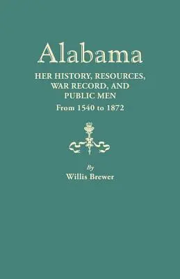 Alabama: Su historia, recursos, historial bélico y hombres públicos de 1540 a 1872 - Alabama: Her History, Resources, War Record, and Public Men from 1540 to 1872