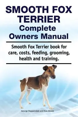 Smooth Fox Terrier Manual del Propietario. Libro de cuidados, costes, alimentación, peluquería, salud y adiestramiento para Smooth Fox Terrier. - Smooth Fox Terrier Complete Owners Manual. Smooth Fox Terrier book for care, costs, feeding, grooming, health and training.