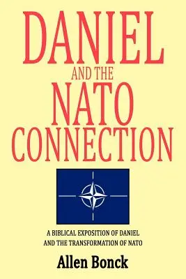 Daniel y la conexión con la OTAN: Una exposición bíblica de Daniel y la transformación de la OTAN - Daniel and the NATO Connection: A Biblical Exposition of Daniel and the Transformation of NATO