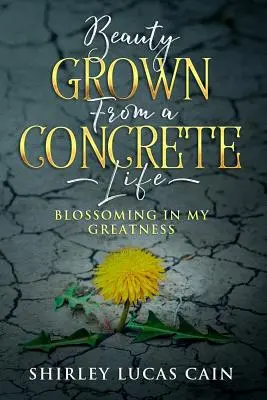 Beauty Grown from a Concrete Life: Florecer en mi grandeza - Beauty Grown from a Concrete Life: Blossoming in My Greatness