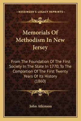 Memorias del Metodismo en Nueva Jersey: Desde La Fundación De La Primera Sociedad En El Estado En 1770, Hasta La Finalización De Sus Primeros Veinte Años - Memorials Of Methodism In New Jersey: From The Foundation Of The First Society In The State In 1770, To The Completion Of The First Twenty Years Of It