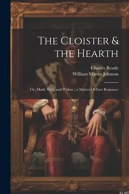 El claustro y el hogar: O doncella, esposa y viuda, un romance realista - The Cloister & the Hearth: Or, Maid, Wife, and Widow; a Matter-Of-Fact Romance