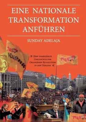 Eine nationale Transformation anfhren: Historia inédita de la Revolución Naranja en Ucrania - Eine nationale Transformation anfhren: Eine unerzhlte Geschichte der Orangenen Revolution in der Ukraine