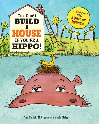 No puedes construir una casa si eres un hipopótamo: un libro sobre todo tipo de casas - You Can't Build a House If You're a Hippo: A Book About All Kinds of Houses