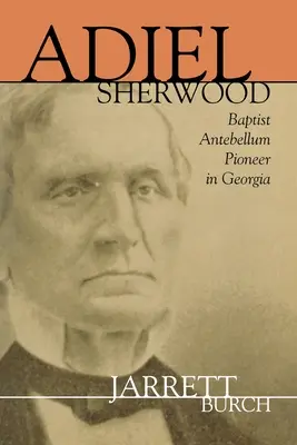 Adiel Sherwood Pionera baptista antebellum en Georgia - Adiel Sherwood: Baptist Antebellum Pioneer in Georgia