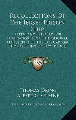 Recuerdos del barco prisión de Jersey: Tomado, y preparado para su publicación, del manuscrito original del difunto capitán Thomas Dring de Provide - Recollections Of The Jersey Prison Ship: Taken, And Prepared For Publication, From The Original Manuscript Of The Late Captain Thomas Dring Of Provide