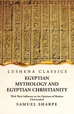Mitología egipcia y cristianismo egipcio, con su influencia en las opiniones de la cristiandad moderna - Egyptian Mythology and Egyptian Christianity With Their Influence on the Opinions of Modern Christendom