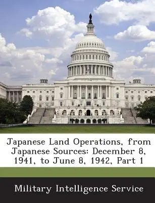 Operaciones Terrestres Japonesas, de Fuentes Japonesas: Del 8 de diciembre de 1941 al 8 de junio de 1942, Parte 1 - Japanese Land Operations, from Japanese Sources: December 8, 1941, to June 8, 1942, Part 1