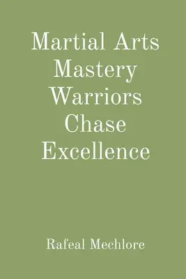 Maestría en artes marciales Los guerreros persiguen la excelencia - Martial Arts Mastery Warriors Chase Excellence