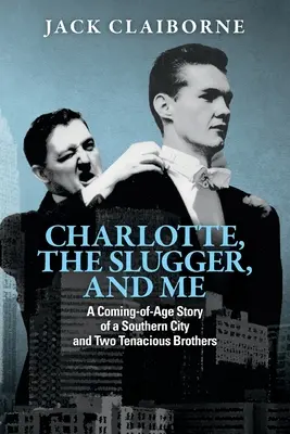 Charlotte, the Slugger, and Me: Una historia de madurez sobre una ciudad sureña y dos hermanos tenaces - Charlotte, the Slugger, and Me: A Coming-of-Age Story of a Southern City and Two Tenacious Brothers