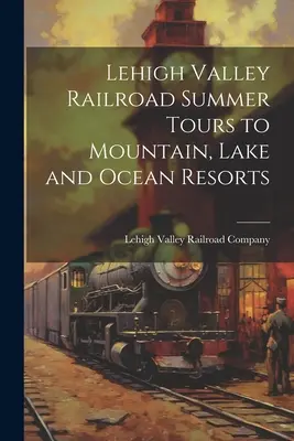 Excursiones de verano del ferrocarril del valle del Lehigh a estaciones de montaña, lago y mar - Lehigh Valley Railroad Summer Tours to Mountain, Lake and Ocean Resorts