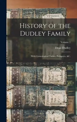 Historia de la familia Dudley: Con tablas genealógicas, pedigríes, etc.; Volumen 1 - History of the Dudley Family: With Genealogical Tables, Pedigrees, &c.; Volume 1