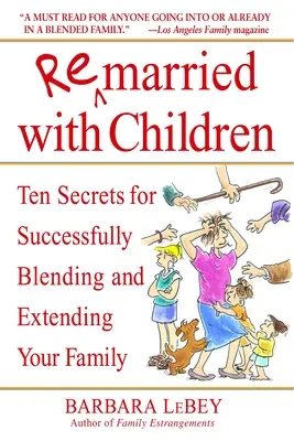 Volver a casarse con hijos: Diez secretos para combinar y ampliar la familia con éxito - Remarried with Children: Ten Secrets for Successfully Blending and Extending Your Family