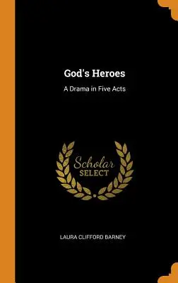 Los héroes de Dios: Un drama en cinco actos - God's Heroes: A Drama in Five Acts