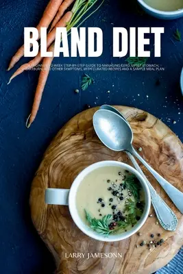 Dieta blanda: Una guía paso a paso de 2 semanas para principiantes para controlar el reflujo gastroesofágico, el malestar estomacal, la acidez estomacal y otros síntomas. - Bland Diet: A Beginner's 2-Week Step-by-Step Guide to Managing GERD, Upset Stomach, Heartburn, and Other Symptoms, With Curated Re