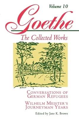 Goethe, Volumen 10: Conversaciones de refugiados alemanes - Los años de aprendizaje de Wilhelm Meister o los renunciantes - Goethe, Volume 10: Conversations of German Refugees--Wilhelm Meister's Journeyman Years or the Renunciants