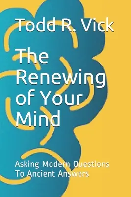 La renovación de tu mente: Preguntas modernas para respuestas antiguas - The Renewing of Your Mind: Asking Modern Questions To Ancient Answers