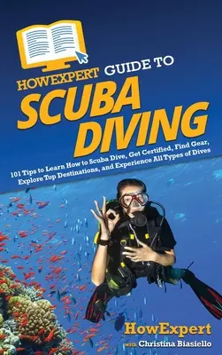 Guía HowExpert del submarinismo: 101 consejos para aprender a bucear, obtener el certificado, encontrar el equipo, explorar los mejores destinos y experimentar todos los tipos de buceo. - HowExpert Guide to Scuba Diving: 101 Tips to Learn How to Scuba Dive, Get Certified, Find Gear, Explore Top Destinations, and Experience All Types of