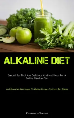 Dieta Alcalina: La dieta alcalina: Una guía definitiva de recetas saludables y deliciosas para controlar y reducir la presión arterial (Recetas y ejercicio). - Alkaline Diet: Smoothies That Are Delicious And Nutritious For A Better Alkaline Diet (An Exhaustive Assortment Of Alkaline Recipes F