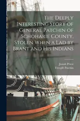 La historia profundamente interesante del general Patchin, del condado de Schoharie, robado de muchacho por Brant y sus indios - The Deeply Interesting Story of General Patchin of Schoharie County, Stolen When a lad by Brant and his Indians