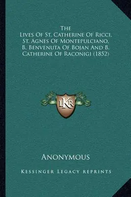 Las vidas de Santa Catalina de Ricci, Santa Inés de Montepulciano, B. Benvenuta de Bojan y B. Catalina de Raconigi (1852) - The Lives Of St. Catherine Of Ricci, St. Agnes Of Montepulciano, B. Benvenuta Of Bojan And B. Catherine Of Raconigi (1852)