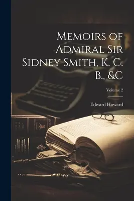 Memorias del Almirante Sir Sidney Smith, K. C. B., &c.; Volumen 2 - Memoirs of Admiral Sir Sidney Smith, K. C. B., &c; Volume 2