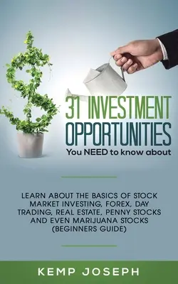 31 Oportunidades de Inversión que NECESITA conocer: Aprenda sobre los fundamentos de la inversión en bolsa, forex, day trading, Real Estate, penny stocks an - 31 Investment Opportunities You NEED to know about: Learn about the basics of stock market investing, forex, day trading, Real Estate, penny stocks an