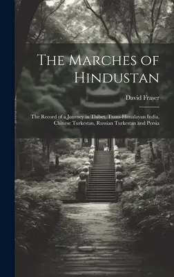 The Marches of Hindustan: Bitácora de un viaje por Thibet, la India transhimalaya, el Turquestán chino, el Turquestán ruso y Persia - The Marches of Hindustan: The Record of a Journey in Thibet, Trans-Himalayan India, Chinese Turkestan, Russian Turkestan and Persia