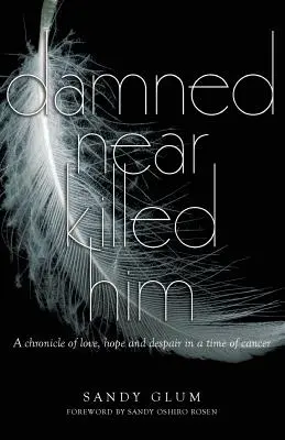 Por poco lo matan Una crónica de amor, esperanza y desesperación en tiempos del cáncer - Damned Near Killed Him: A chronicle of love, hope and despair in a time of cancer