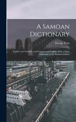 Diccionario samoano: Inglés y samoano, y samoano e inglés; con una breve gramática del dialecto samoano - A Samoan Dictionary: English and Samoan, and Samoan and English; With a Short Grammar of the Samoan Dialect