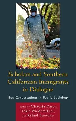 Diálogo entre académicos e inmigrantes sudcalifornianos: Nuevas conversaciones en sociología pública - Scholars and Southern Californian Immigrants in Dialogue: New Conversations in Public Sociology