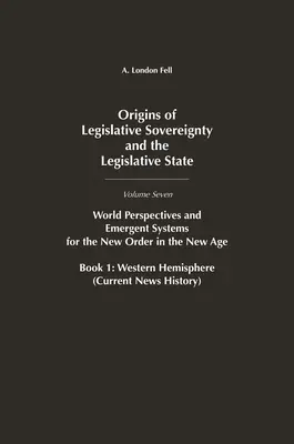 Orígenes de la Soberanía Legislativa y del Estado Legislativo: Perspectivas Mundiales y Sistemas Emergentes para el Nuevo Orden en la Nueva Era, Volumen 7, Libro - Origins of Legislative Sovereignty and the Legislative State: World Perspectives and Emergent Systems for the New Order in the New Age, Volume 7, Book