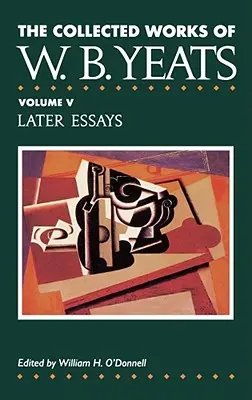 The Collected Works of W.B. Yeats Vol. V: Ensayos posteriores - The Collected Works of W.B. Yeats Vol. V: Later Essays