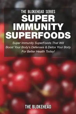 Super Inmunidad SuperFoods: Superalimentos Inmunes Que Aumentarán Las Defensas De Tu Cuerpo Y Desintoxicarán Tu Cuerpo - Super Immunity SuperFoods: Super Immunity SuperFoods That Will Boost Your Body's Defenses & Detox Your Body