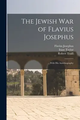 La guerra judía de Flavio Josefo: Con su Autobiografía - The Jewish war of Flavius Josephus: With his Autobiography