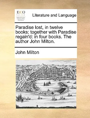 El Paraíso Perdido, en Doce Libros: Junto con El Paraíso recobrado: En cuatro libros. el autor John Milton. - Paradise Lost, in Twelve Books: Together with Paradise Regain'd: In Four Books. the Author John Milton.