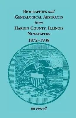 Biografías y resúmenes genealógicos de los periódicos del condado de Hardin, Illinois, 1872-1938 - Biographics and Genealogical Abstracts from Hardin County, Illinois, Newspapers, 1872-1938