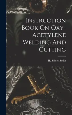 Libro de instrucciones de soldadura y corte con oxiacetileno - Instruction Book On Oxy-acetylene Welding And Cutting