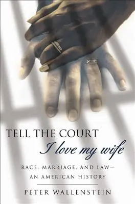 Tell the Court I Love My Wife: Race, Marriage, and Law-An American History (Dile al tribunal que amo a mi mujer: raza, matrimonio y derecho: una historia americana) - Tell the Court I Love My Wife: Race, Marriage, and Law-An American History