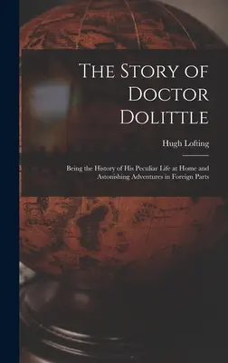 La historia del Doctor Dolittle: Historia de su peculiar vida en casa y de sus asombrosas aventuras en el extranjero. - The Story of Doctor Dolittle: Being the History of His Peculiar Life at Home and Astonishing Adventures in Foreign Parts