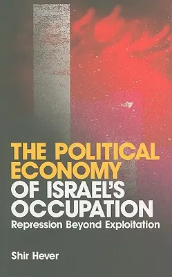La economía política de la ocupación israelí: La represión más allá de la explotación - The Political Economy of Israel's Occupation: Repression Beyond Exploitation