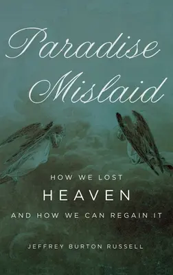 El paraíso perdido: Cómo perdimos el cielo y cómo podemos recuperarlo - Paradise Mislaid: How We Lost Heaven and How We Can Regain It