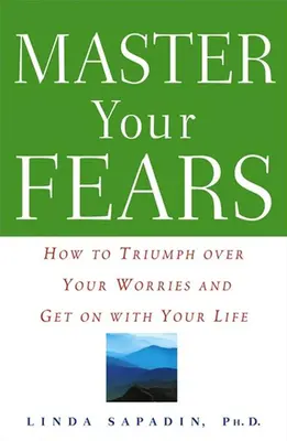 Domina tus miedos: Cómo triunfar sobre tus preocupaciones y seguir adelante con tu vida - Master Your Fears: How to Triumph Over Your Worries and Get on with Your Life