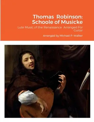 Thomas Robinson: Escuela de Música: Música de laúd del Renacimiento arreglada para guitarra - Thomas Robinson: Schoole of Musicke: Lute Music of the Renaissance Arranged For Guitar