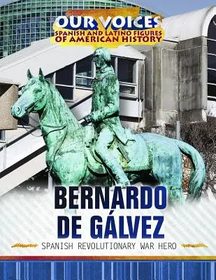 Bernardo de Glvez: Héroe de la Guerra de la Independencia española - Bernardo de Glvez: Spanish Revolutionary War Hero