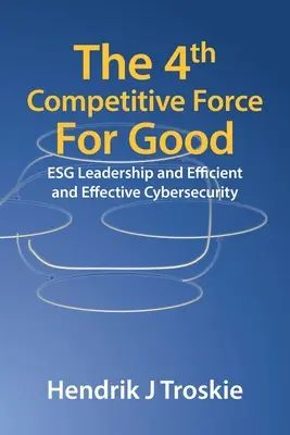 La 4ª Fuerza Competitiva del Bien: Liderazgo de la ESG y ciberseguridad eficiente y eficaz - The 4Th Competitive Force for Good: Esg Leadership and Efficient and Effective Cybersecurity