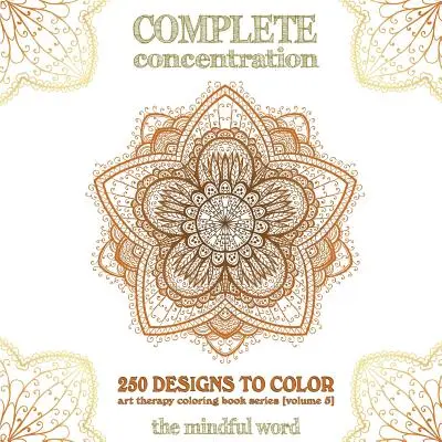 Concentración total: ¡250 diseños para colorear! Un gran libro de mandalas, flores y diseños ornamentales que te mantendrán coloreando (y relajado). - Complete Concentration: 250 Designs to Colour! A Big Book of Mandalas, Flowers and Ornamental Designs That Will Keep You Colouring (and Relaxi