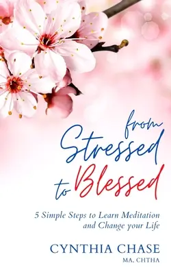 De estresado a feliz: 5 sencillos pasos para aprender a meditar y cambiar tu vida - From Stressed to Blessed: 5 Simple Steps to Learn Meditation and Change Your Life