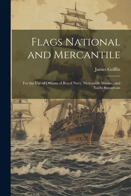 Banderas Nacionales y Mercantiles: Para uso de los Oficiales de la Marina Real, la Marina Mercante y las Escuadras de Yates - Flags National and Mercantile: For the Use of Officers of Royal Navy, Mercantile Marine; and Yacht Squadrons